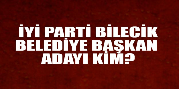 İYİ Parti Bilecik belediye başkan adayları kim?