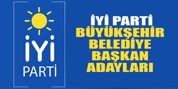 İYİ Parti büyükşehir belediye başkan adayları isim listesi