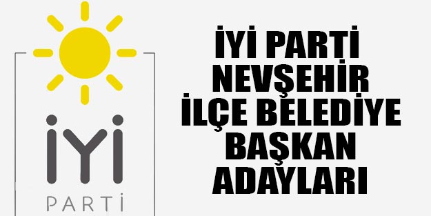 İYİ Parti Nevşehir ilçeleri belediye başkan adayları 2019