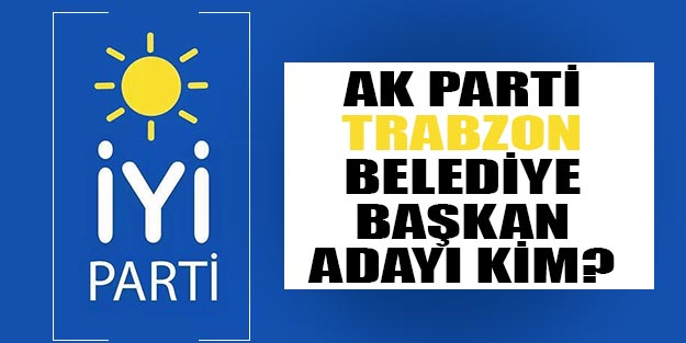 İYİ Parti Trabzon belediye başkan adayı kim oldu?