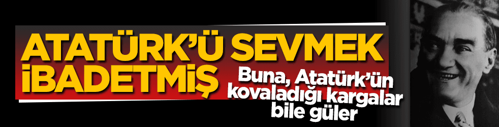 İyice zıvanadan çıktılar! Atatürk'ü sevmek ibadetmiş