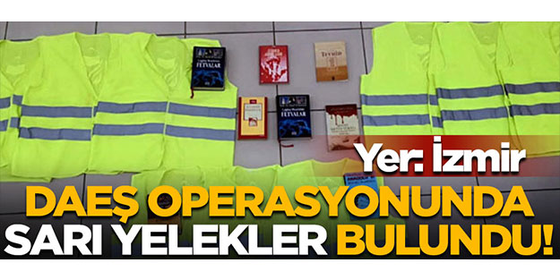 İzmir'deki DAEŞ operasyonunda sarı yelekler bulundu!