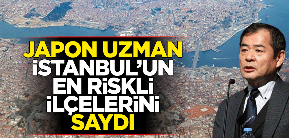 Japon uzman İstanbul’un en riskli ilçelerini saydı