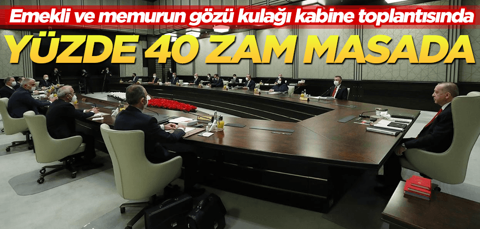 Kabine toplantısında emekli ve memura yüzde 40 zam masada