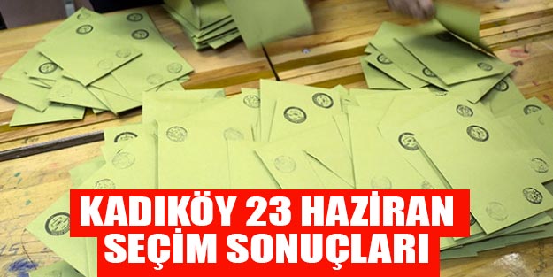  Kadıköy seçim sonuçları son dakika 23 Haziran 2019 İBB Kadıköy Ekrem İmamoğlu Binali Yıldırım oy oranı