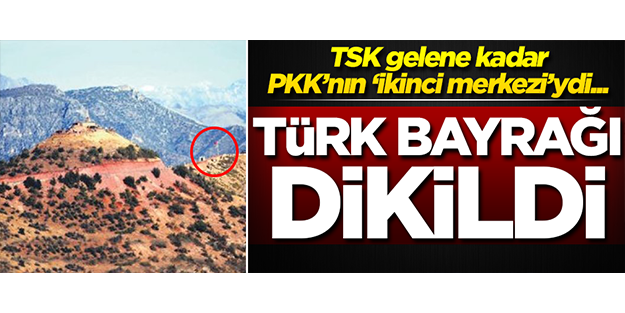 PKK'nın 'ikinci merkezi'ydi... Türk bayrağı dikildi!