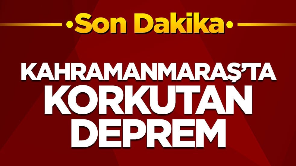 Kahramanmaraş’ta korkutan deprem!