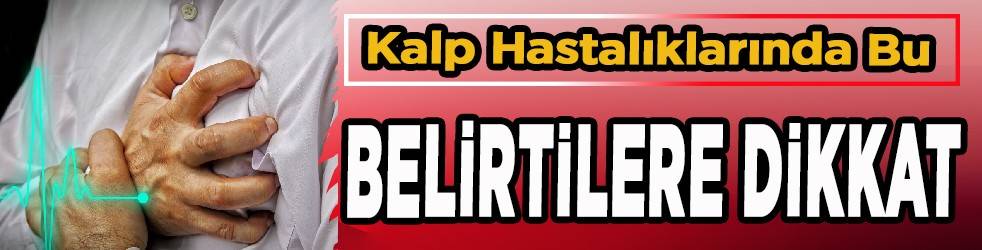 Kalp hastalıklarında bu belirtilere dikkat