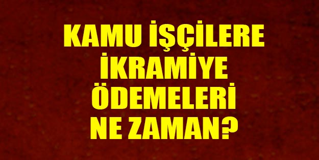 Kamu işçilerine ikramiye ödemeleri ne zaman?