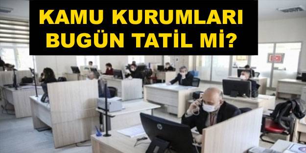 Kamu kurumları bugün açık mı, çalışıyor mu? Kamu kurumları tatil mi?