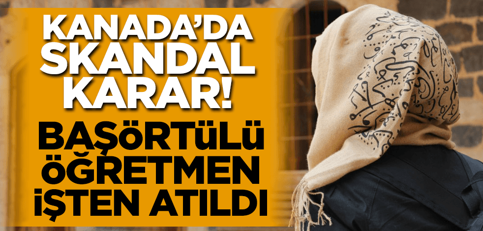 Kanada'da skandal karar! Başörtülü öğretmen işten atıldı