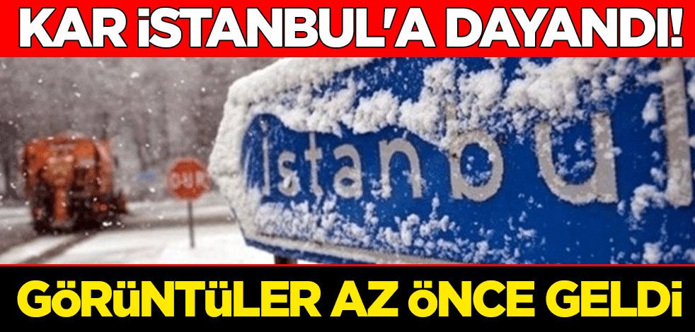 Kar İstanbul'a dayandı! Görüntüler az önce geldi