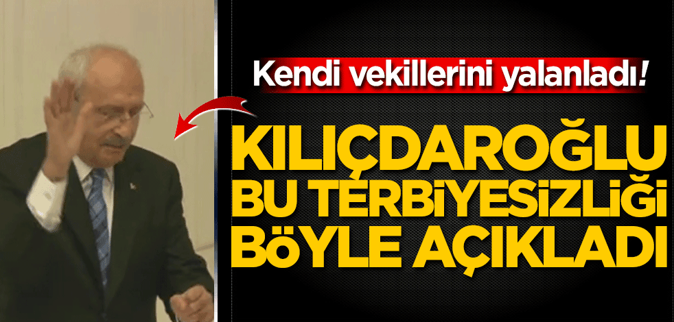 Kemal Kılıçdaroğlu, bu terbiyesizliği böyle açıkladı