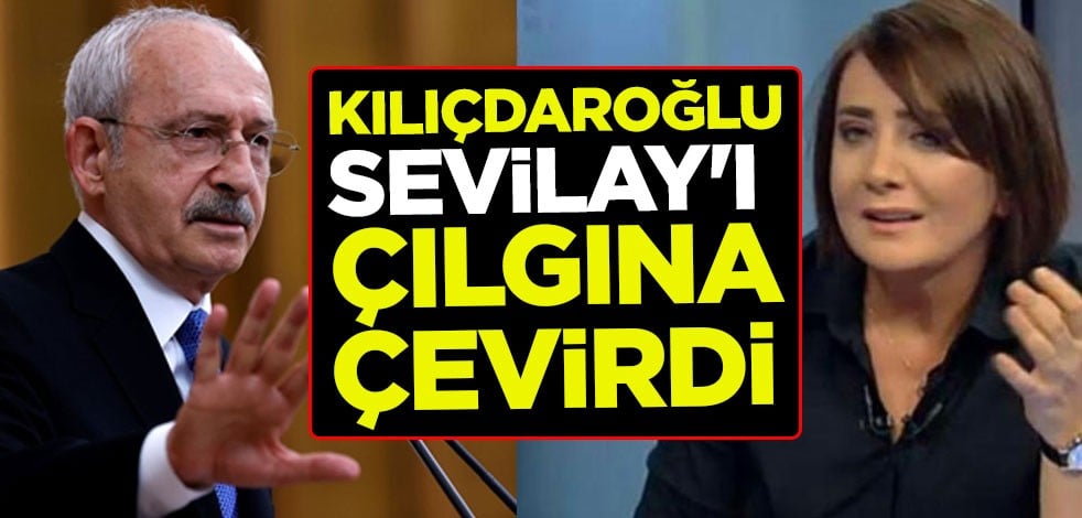 Kılıçdaroğlu Sevilay'ı çılgına çevirdi
