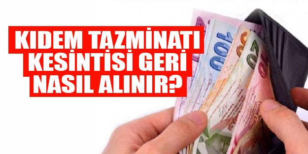 Kıdem tazminatı kesintisi geri nasıl alınır? Kıdem tazminatı başvuruları nasıl ve nereye yapılır?