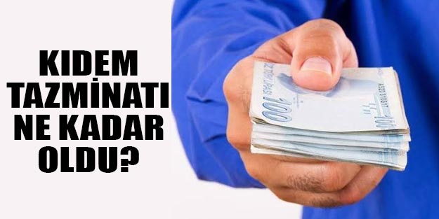 Kıdem tazminatı ne kadar oldu