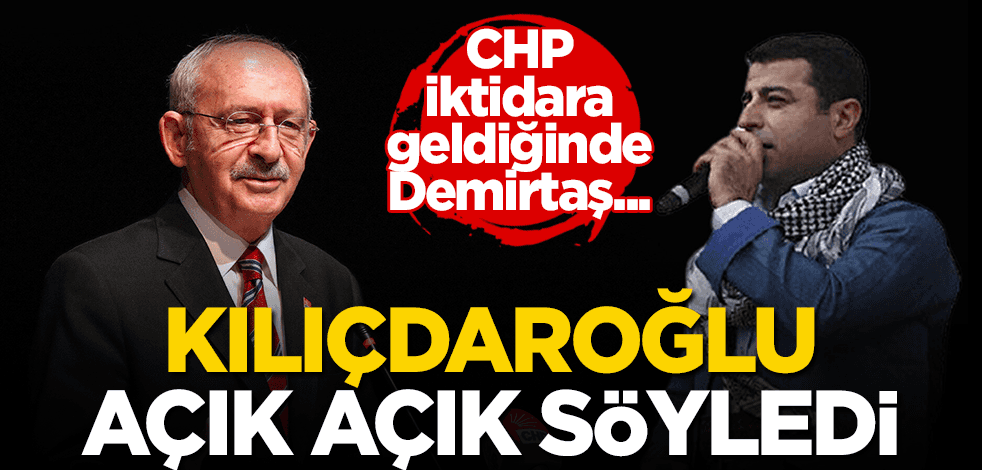  Kılıçdaroğlu açık açık söyledi: CHP iktidara geldiğinde Selahattin Demirtaş…