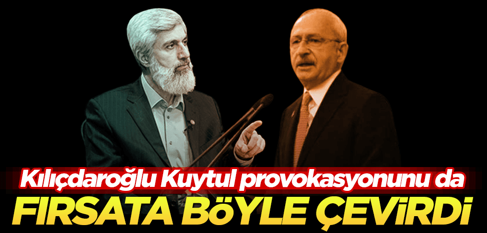 Kılıçdaroğlu Alparslan Kuytul provokasyonunu da fırsata çevirdi!