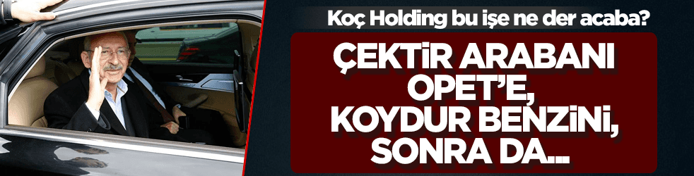 Kılıçdaroğlu çektirsin arabasını Opet'e, koydursun benzini…