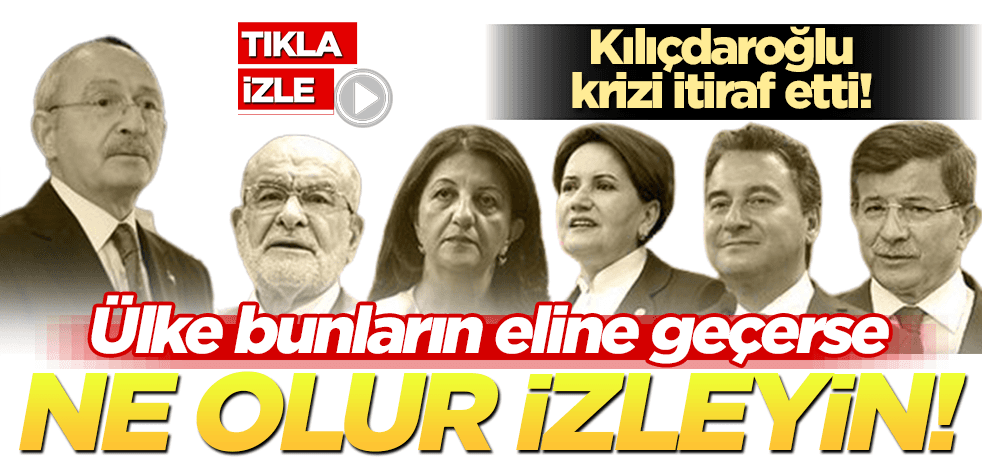 Kılıçdaroğlu krizi itiraf etti! Ülke bunların eline geçerse ne olur izleyin