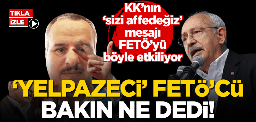 Kılıçdaroğlu’nun ‘sizi affedeceğiz’ mesajından etkilendiler! ‘Yelpazeci’ FETÖ’cü bakın ne dedi?