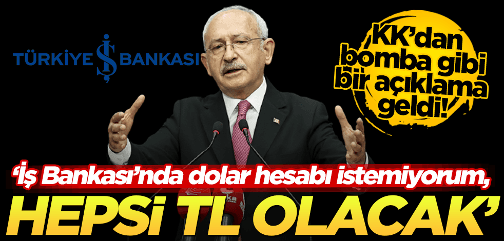 Kılıçdaroğlu’nun vaatleri bitmiyor! İşte en bomba vaat: İş Bankası’nda dolar hesabı istemiyorum, hepsi TL olacak!