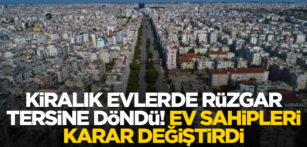 Kiralık evde rüzgar tersine döndü! Ev sahipleri karar değiştirdi