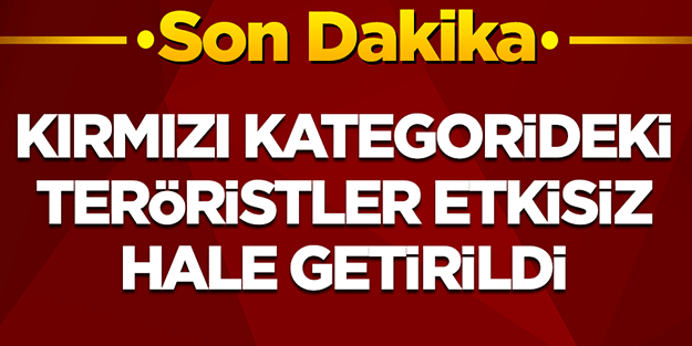 Kırmızı kategorideki teröristler etkisiz hale getirildi