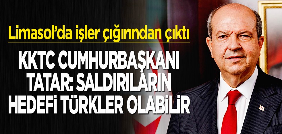 KKTC Cumhurbaşkanı Tatar: Saldırıların hedefi Türkler olabilir