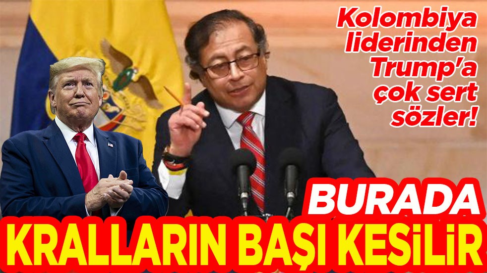 Kolombiya liderinden Trump'a çok sert sözler "Burada kralların başı kesilir"
