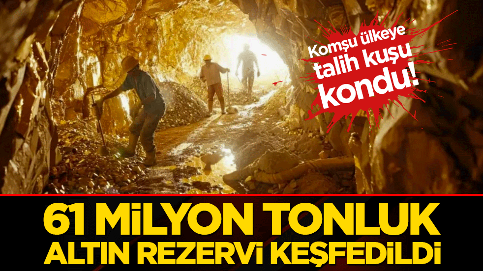 Komşu ülkeye talih kuşu kondu! 61 milyon tonluk altın rezervi keşfedildi