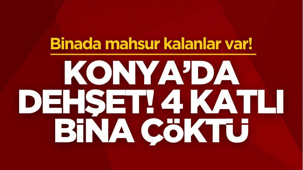 Konya’da dehşet! 4 katlı bina çöktü: mahsur kalanlar var