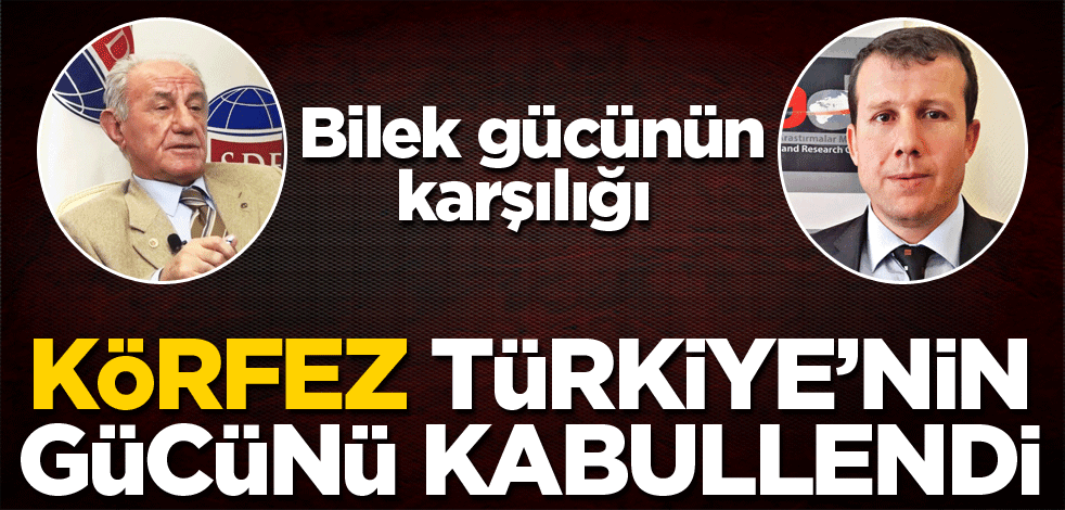 Körfez Türkiye'nin gücünü kabullendi