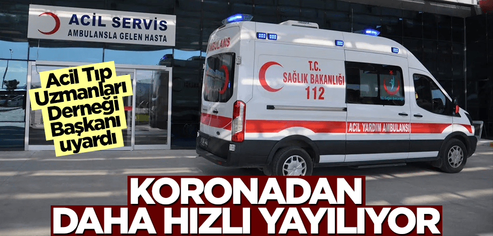 Koronadan daha hızlı yayılıyor! Acil Tıp Uzmanları Derneği Başkanı uyardı