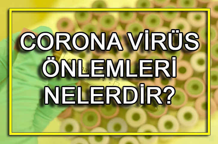 Koronavirüs önlemleri neler? Krona virüsün bulaşması nasıl engellenir?