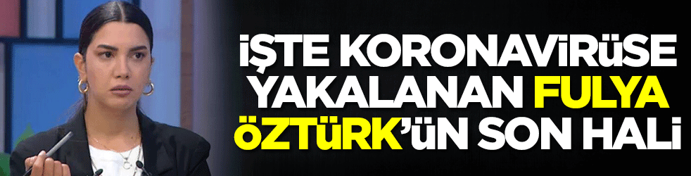 Apar topar hastaneye kaldırılan Fulya Öztürk'ün son hali