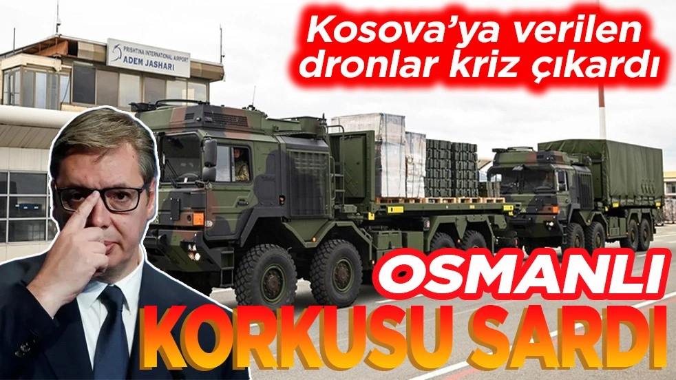 Kosova’ya verilen dronlar kriz çıkardı. Osmanlı korkusu sardı
