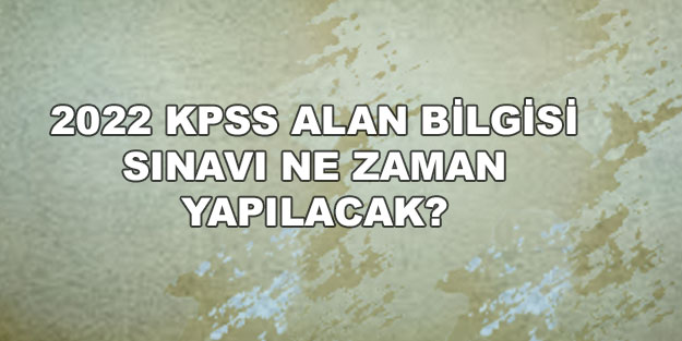 KPSS 2022 alan bilgisi sınavı ne zaman? ÖSYM 2022 KPSS alan bilgisi 1. ve 2. oturum tarihleri: