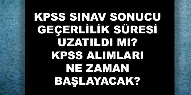 KPSS sınav sonucu geçerlilik süresi uzatıldı mı, KPSS geçerlilik süresi kaç yıl oldu? 2022 KPSS alımları ne zaman?