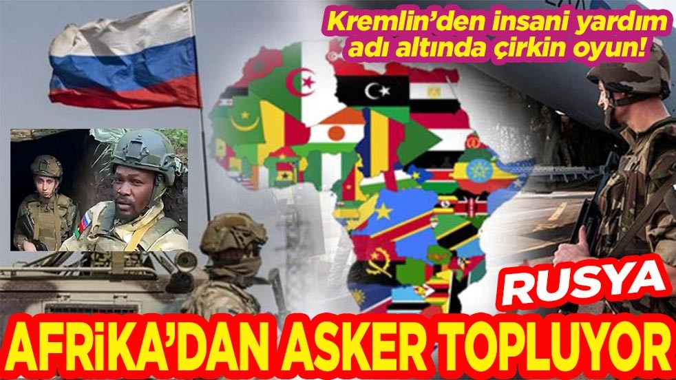 Kremlin’den insani yardım adı altında çirkin oyun! Rusya Afrikadan asker topluyor
