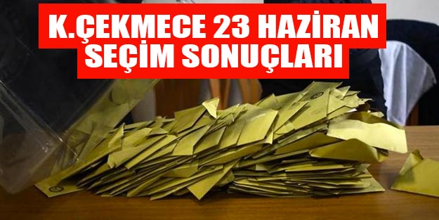 Küçükçekmece seçim sonuçları 23 Haziran İstanbul Büyükşehir seçimi Binali Yıldırım Ekrem İmamoğlu oy oranı