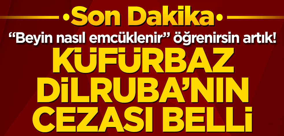 Küfürbaz Dilruba'nın cezası belli oldu!