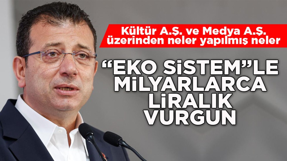 Kültür A.Ş. ve Medya A.Ş. üzerinden neler yapılmış neler! "Eko sistem"le milyarlarca liralık vurgun