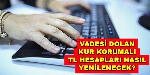 Kur korumalı TL hesabına vadesi gelen parayı nasıl alacak? Vadesi dolan kur korumalı TL hesabı yeni vade tarihi nasıl belirleniyor?