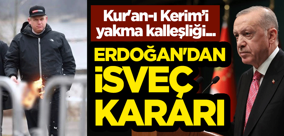 Kur'an-ı Kerim yakma kalleşliği... Cumhurbaşkanı Erdoğan'dan İsveç kararı
