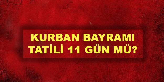 Kurban Bayram tatili kaç gün olacak? Kurban Bayram tatili 11 gün mü olacak?