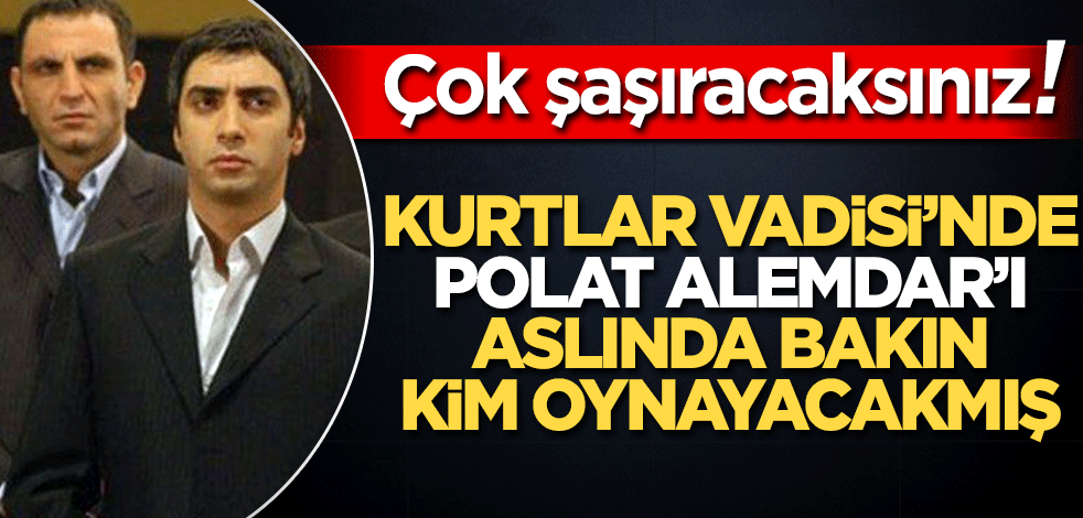 Kurtlar Vadisi’nde Polat Alemdar'ı aslında bakın kim oynayacakmış! Duyanlar çok şaşırdı