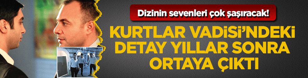Kurtlar Vadisi'nde yıllar sonra ortaya çıkan detay! O sahneyi kardeşleri oynamış