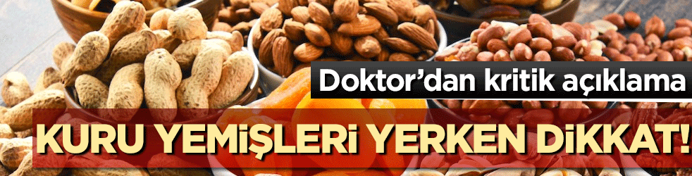 Kuru yemişleri yerken dikkat! Doktor’dan kritik açıklama