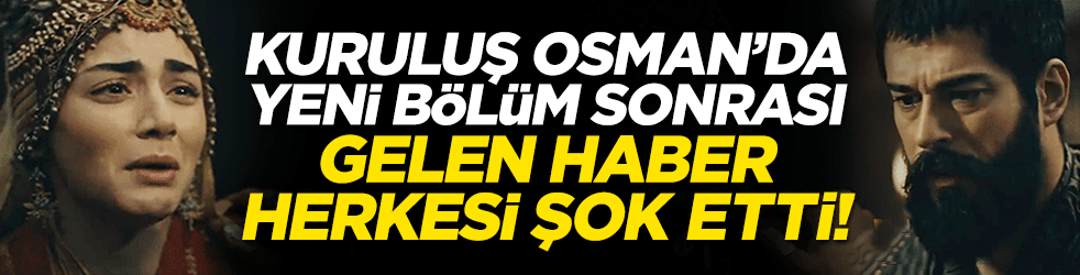 Kuruluş Osman'da yeni bölüm sonrası gelen haber herkesi şok etti!